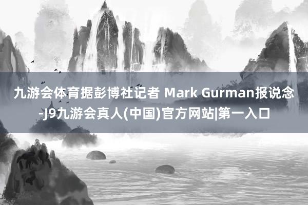 九游会体育据彭博社记者 Mark Gurman报说念-J9九游会真人(中国)官方网站|第一入口